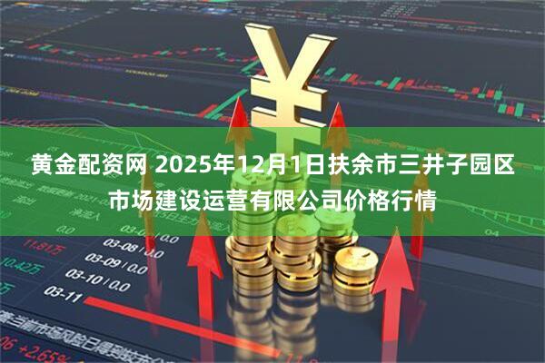 黄金配资网 2025年12月1日扶余市三井子园区市场建设运营有限公司价格行情