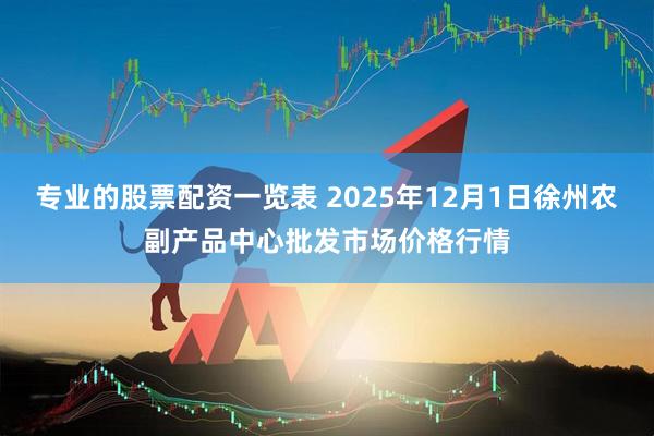 专业的股票配资一览表 2025年12月1日徐州农副产品中心批发市场价格行情
