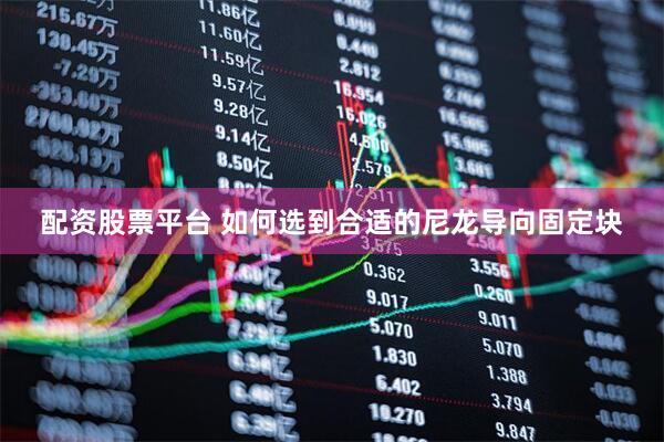配资股票平台 如何选到合适的尼龙导向固定块